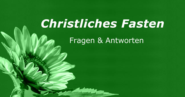 Christliches Fasten FAQ - Fragen und Antworten