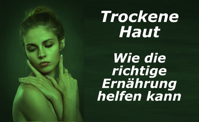 Trockene Haut - Wie die richtige Ernährung helfen kann