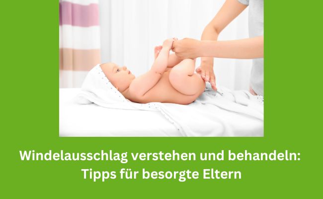 Windelausschlag verstehen und behandeln: Tipps für besorgte Eltern